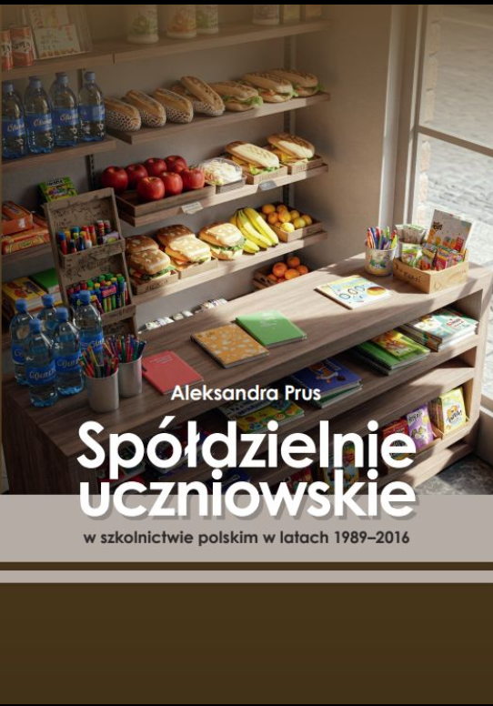 Monografia​ dr Aleksandry Prus pt. “Spółdzielnie uczniowskie w szkolnictwie polskim w latach 1989–2016​”